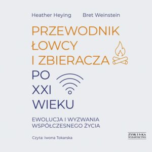 Przewodnik łowcy i zbieracza po XXI wieku. Ewolucja i wyzwania współczesnego życia