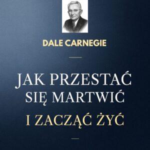 Jak przestać się martwić i zacząć żyć